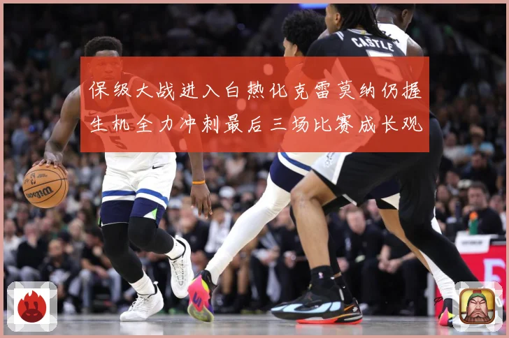 保级大战进入白热化克雷莫纳仍握生机全力冲刺最后三场比赛成长观察：最新赛事动态与深度分析